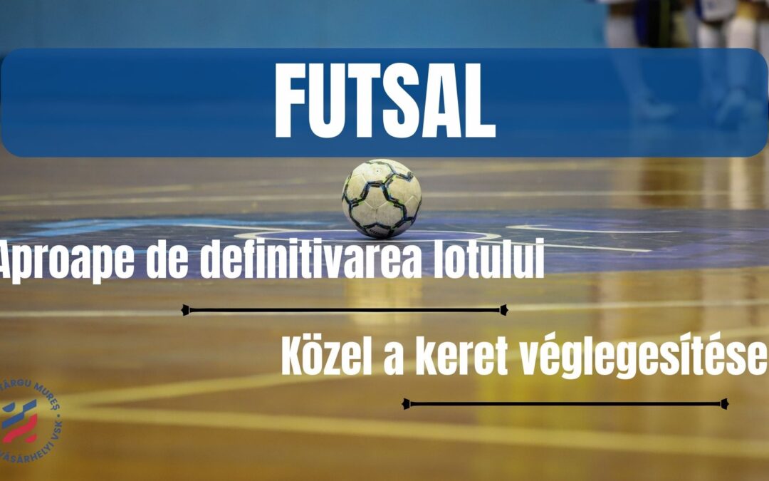 FUTSAL: Aproape de definitivarea lotului